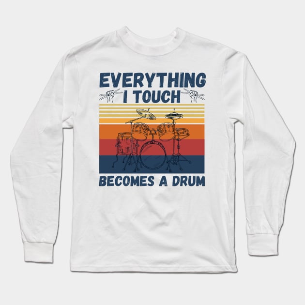 Everything I Touch Becomes A Drum Funny Drummer Long Sleeve T-Shirt by JustBeSatisfied